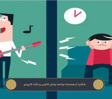 شکایت از همسایه مزاحم؛ مراحل قانونی و نکات کاربردی